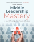 Image for Middle Leadership Mastery: A Toolkit for Subject and Pastoral Leaders