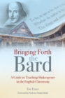 Image for Bringing forth the Bard  : a guide to teaching Shakespeare in the English classroom