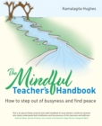 Image for The Mindful Teacher&#39;s Handbook: How to Step Out of Busyness and Find Peace