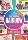 Image for Make your own rainbow  : a colourful approach to all things STEAM