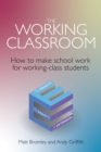 Image for The Working Classroom: How to Make School Work for Working-Class Students