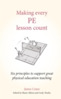 Image for Making every PE lesson count : Six principles to support great physical education teaching