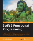 Image for Swift 3 functional programming  : bring the power of Swift functional programming to iOS, Web, macOS, watchOS and tvOS application development and build clean, smart, scalable and reliable applicatio