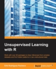 Image for Unsupervised learning with R  : work with over 40 packages to draw inferences from complex datasets and find hidden patterns in raw unstructured data
