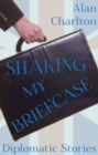 Image for Shaking my briefcase  : diplomatic stories