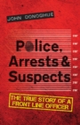 Image for Police, arrests &amp; suspects: the true story of a front line officer