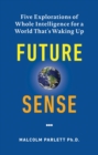 Image for Future sense: five explorations of whole intelligence for a world that&#39;s waking up