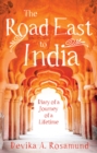 Image for The road east to India  : diary of a journey of a lifetime