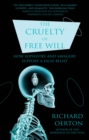 Image for The cruelty of free will  : how sophistry and savagery support a false belief