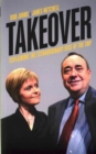 Image for Takeover  : explaining the extraordinary rise of the SNP