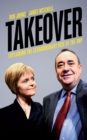Image for Takeover: explaining the extraordinary rise of the SNP