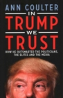 Image for In Trump we trust  : how he outsmarted the politicians, the elites and the media
