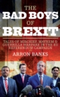 Image for The bad boys of Brexit  : tales of mischief, mayhem &amp; guerrilla warfare in the EU Referendum campaign