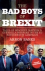 Image for The bad boys of Brexit: tales of mischief, mayhem &amp; guerrilla warfare in the EU Referendum campaign