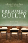 Image for Presumed Guilty: a teacher&#39;s solitary battle to clear his name.