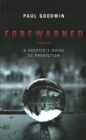 Image for Forewarned  : a sceptic&#39;s guide to prediction