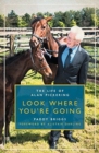 Image for Look where you&#39;re going  : the biography of Alan Pickering CBE