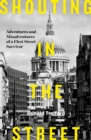 Image for Shouting in the street  : adventures and misadventures of a Fleet Street survivor