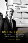 Image for Robin Butler: at the heart of power from Heath to Blair
