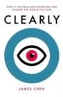 Image for Clearly  : how a 700 year old invention can change the world forever