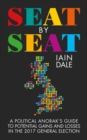 Image for Seat by Seat: A Political Anorak&#39;s Guide to Potential Gains and Losses in the 2017 General Election