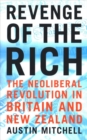 Image for Revenge of the rich  : the neoliberal experiment in Britain and New zealand
