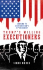 Image for Trump&#39;s willing executioners  : choosing to serve America&#39;s 45th President