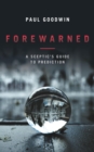 Image for Forewarned: a sceptic&#39;s guide to prediction