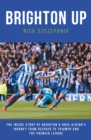 Image for Brighton up: the inside story of Brighton &amp; Hove Albion&#39;s journey from despair to triumph and the Premier League