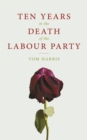 Image for TEN YEARS IN THE DEATH OF THE LABOUR PARTY 2007 -2017.