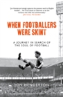 Image for When footballers were skint: a journey in search of the soul of football