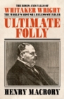 Image for Ultimate folly: the rises and falls of Whitaker Wright