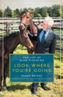 Image for Look where you&#39;re going: the biography of Alan Pickering CBE