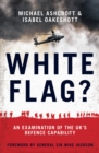 Image for White flag?  : an examination of the UK&#39;s defence capability