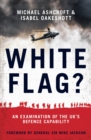 Image for White flag?: an examination of Britain&#39;s modern-day defence capability