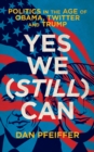 Image for Yes we (still) can  : politics in the age of Obama, Twitter and Trump