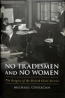 Image for No tradesmen and no women  : the origins of the British civil service