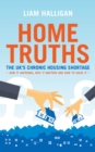Image for Home truths  : the UK&#39;s chronic housing shortage - how it happened, why it matters and the way to solve it