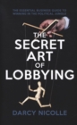 Image for The secret art of lobbying  : the essential business guide for winning in the political jungle