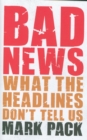 Image for Bad news  : what the headlines don&#39;t tell us
