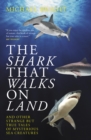 Image for The shark that walks on land: ... and other strange but true tales of mysterious sea creatures