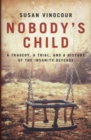Image for Nobody&#39;s child  : a trial, a tragedy, and a history of the insanity defence