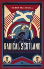 Image for Radical Scotland: uncovering Scotland&#39;s radical history : from the French Revolutionary era to the 1820 rising
