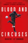 Image for Blood and Circuses: Football and the Fight for Europe&#39;s Rebel Republics