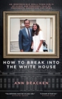 Image for How to break into the White House  : an irrepressible small-town girl&#39;s up-close and personal tale of presidents, gangsters and spies