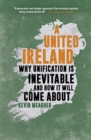 Image for A United Ireland : Why Unification Is Inevitable and How It Will Come About