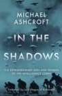 Image for In the shadows  : the extraordinary men and women of the Intelligence Corps