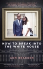 Image for How to Break Into the White House: An Irrepressible Small-Town Girl&#39;s Up-Close and Personal Tale of Presidents, Gangsters and Spies