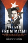 Image for The men from Miami  : American rebels and patriots on both sides of Fidel Castro&#39;s Cuban revolution