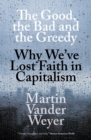 Image for The good, the bad and the greedy: why we&#39;ve lost faith in capitalism